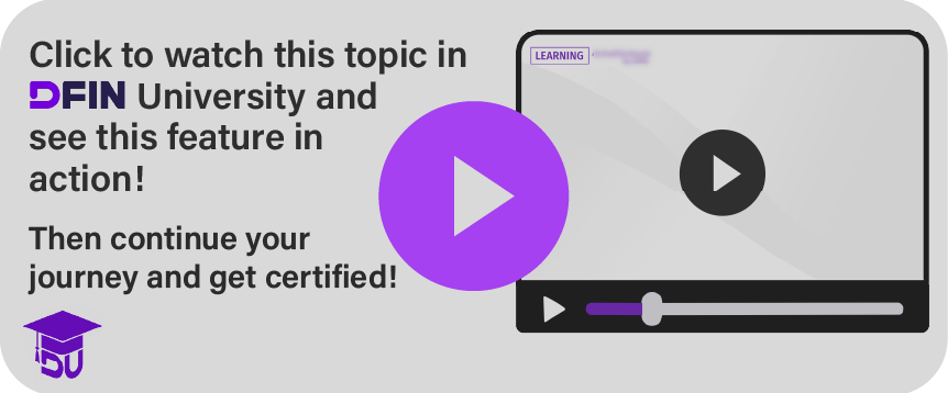 Click to watch this topic in DFIN University and see this feature in action! Then continue your journey and get certified!